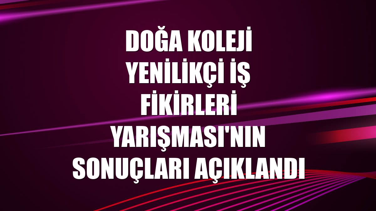 Doğa Koleji Yenilikçi İş Fikirleri Yarışması'nın sonuçları açıklandı