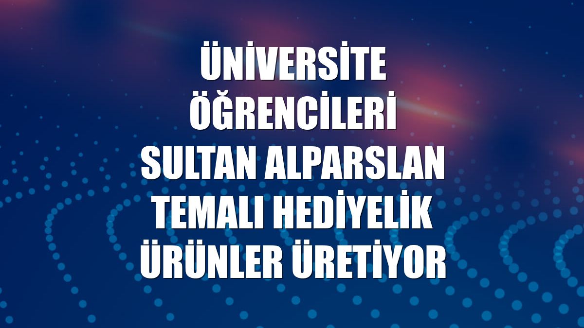 Üniversite öğrencileri Sultan Alparslan temalı hediyelik ürünler üretiyor
