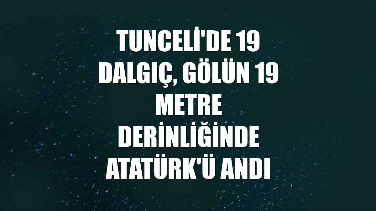 Tunceli'de 19 dalgıç, gölün 19 metre derinliğinde Atatürk'ü andı