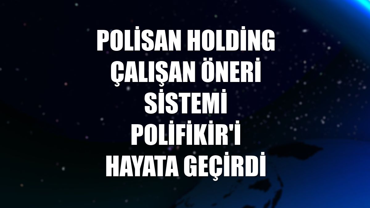 Polisan Holding çalışan öneri sistemi Polifikir'i hayata geçirdi