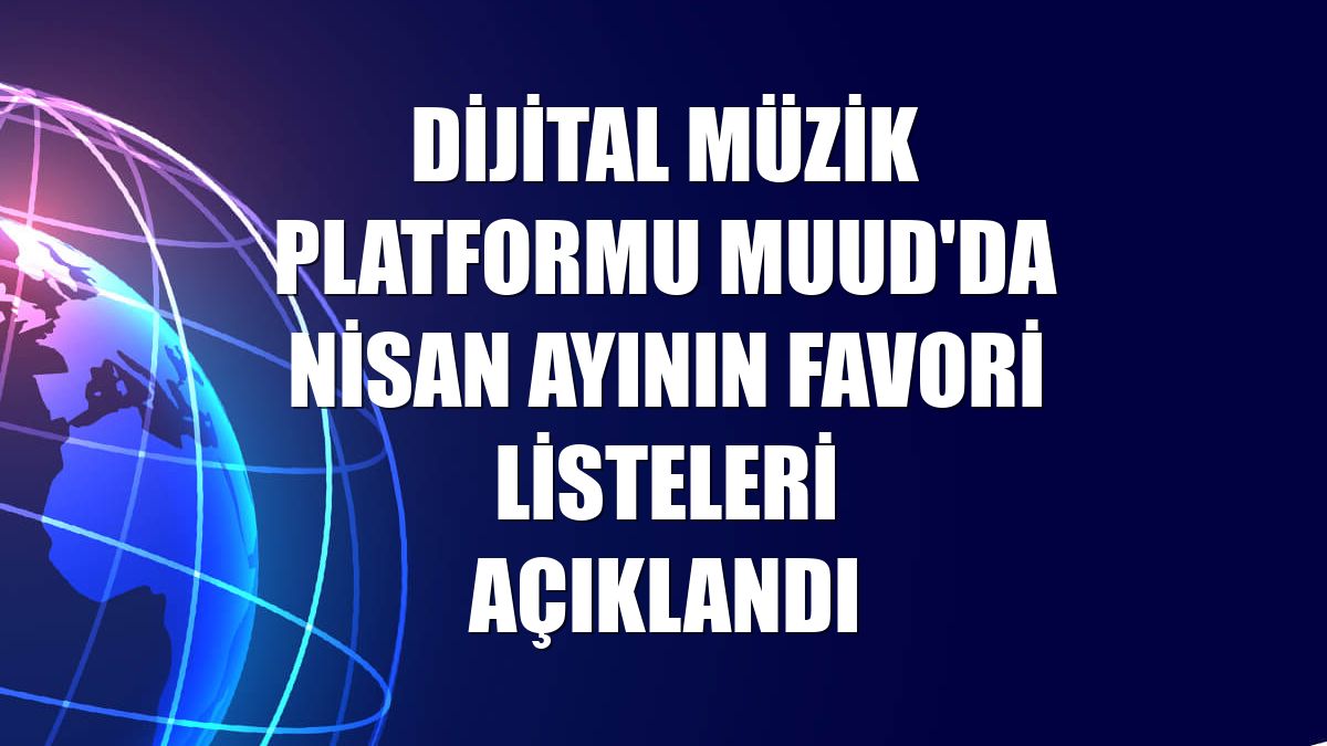 Dijital müzik platformu Muud'da nisan ayının favori listeleri açıklandı