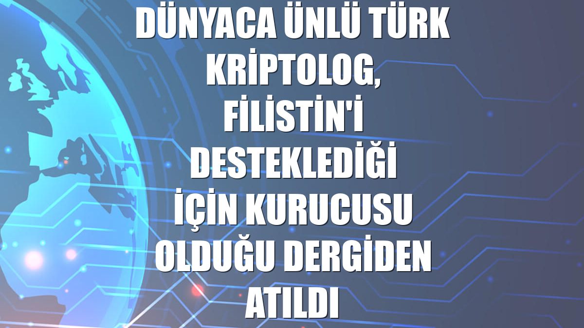 Dünyaca ünlü Türk kriptolog, Filistin'i desteklediği için kurucusu olduğu dergiden atıldı