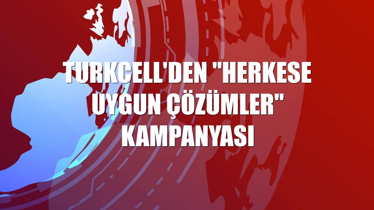 Turkcell'den "Herkese Uygun Çözümler" kampanyası