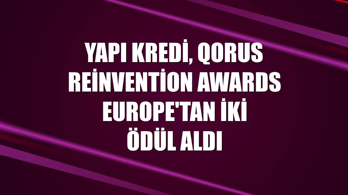 Yapı Kredi, Qorus Reinvention Awards Europe'tan iki ödül aldı