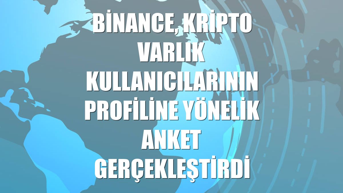 Binance, kripto varlık kullanıcılarının profiline yönelik anket gerçekleştirdi