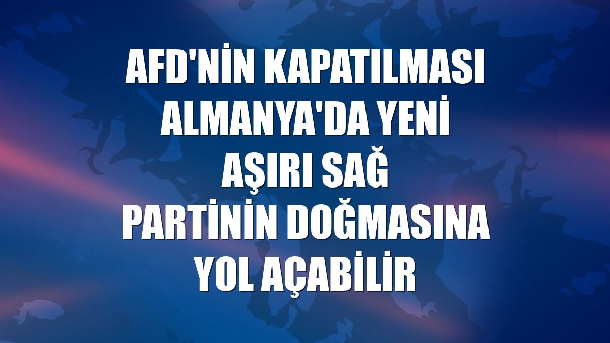 AfD'nin kapatılması Almanya'da yeni aşırı sağ partinin doğmasına yol açabilir