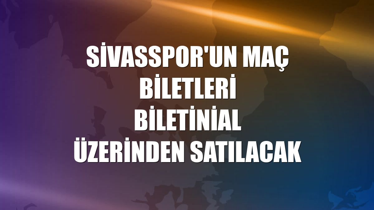 Sivasspor'un maç biletleri Biletinial üzerinden satılacak