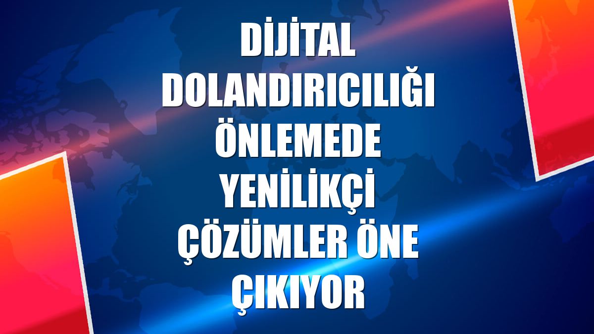 Dijital dolandırıcılığı önlemede yenilikçi çözümler öne çıkıyor