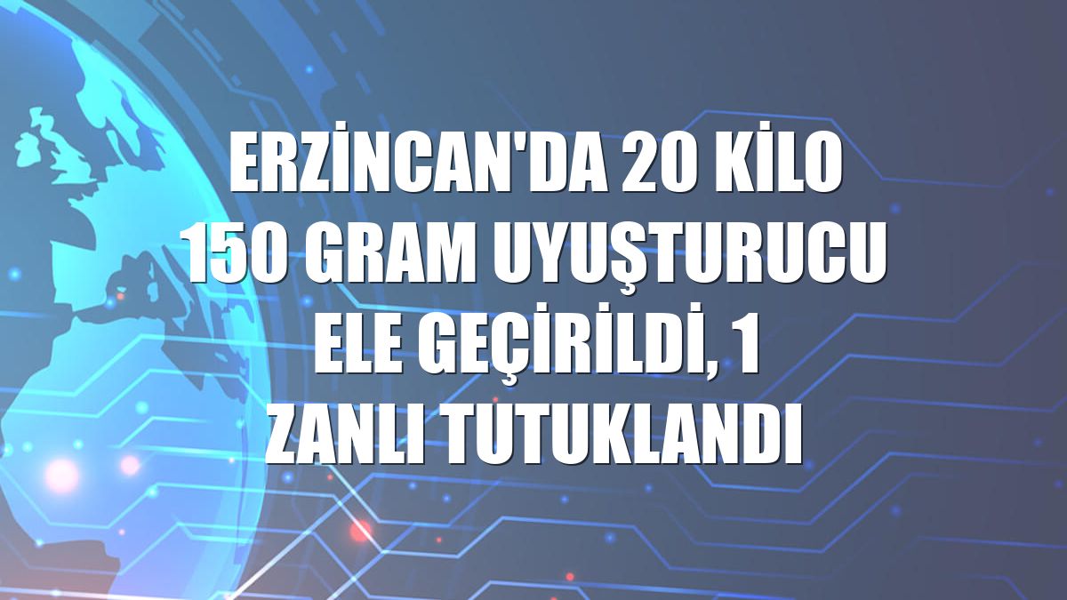 Erzincan'da 20 kilo 150 gram uyuşturucu ele geçirildi, 1 zanlı tutuklandı