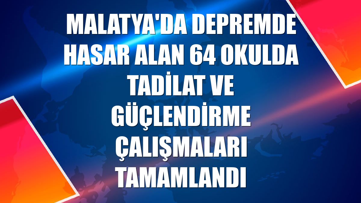 Malatya'da depremde hasar alan 64 okulda tadilat ve güçlendirme çalışmaları tamamlandı
