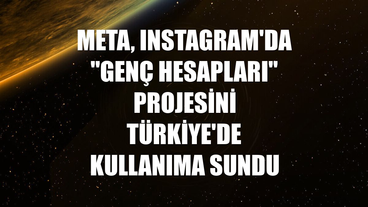 Meta, Instagram'da "Genç Hesapları" projesini Türkiye'de kullanıma sundu