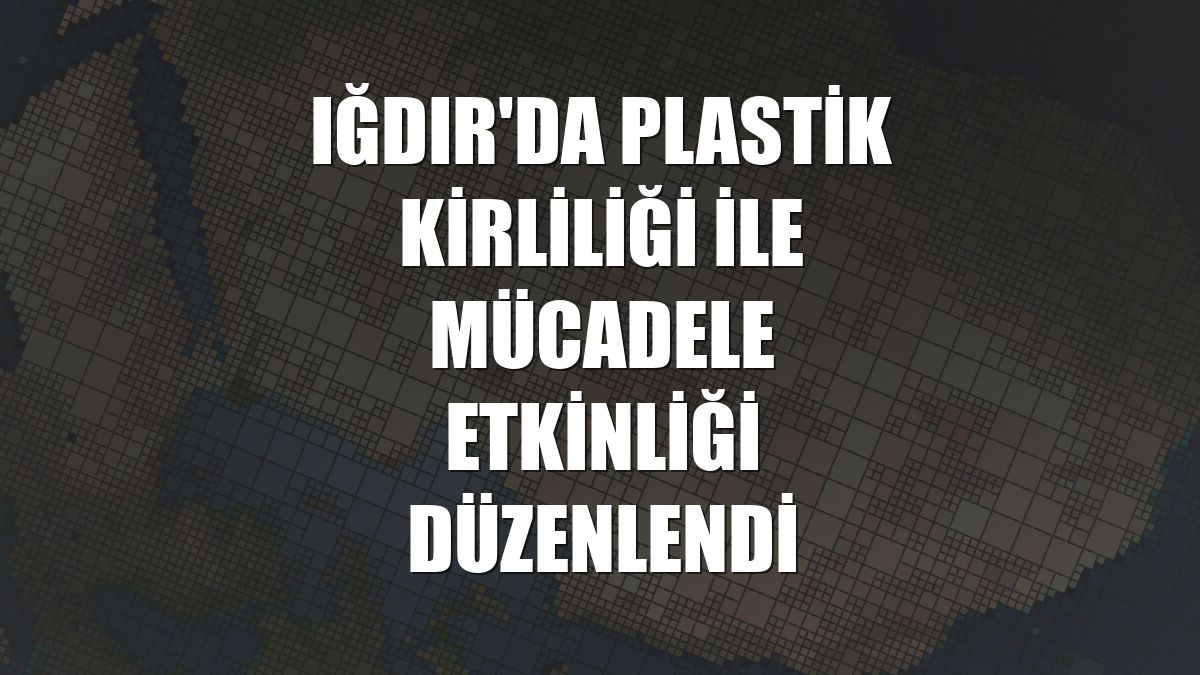 Iğdır'da plastik kirliliği ile mücadele etkinliği düzenlendi