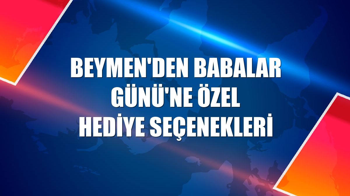 Beymen'den Babalar Günü'ne özel hediye seçenekleri