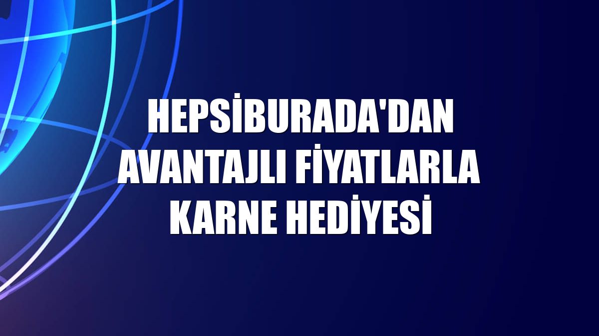 Hepsiburada'dan avantajlı fiyatlarla karne hediyesi