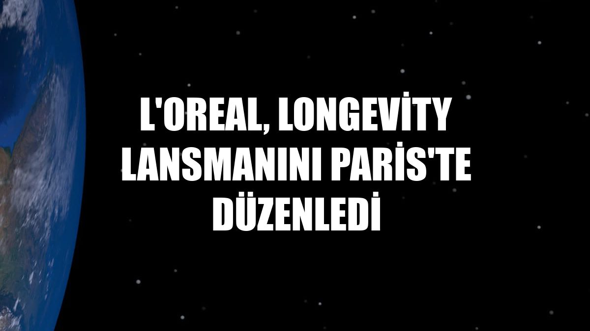 L'Oreal, Longevity lansmanını Paris'te düzenledi