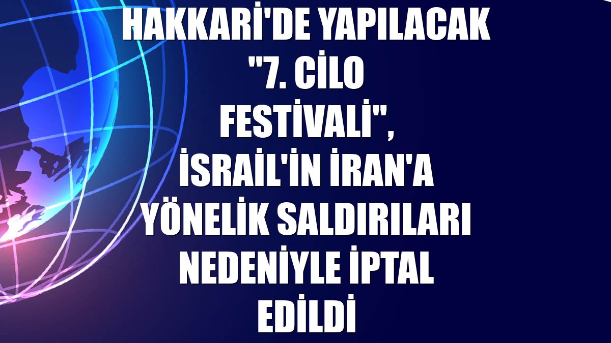 Hakkari'de yapılacak "7. Cilo Festivali", İsrail'in İran'a yönelik saldırıları nedeniyle iptal edildi