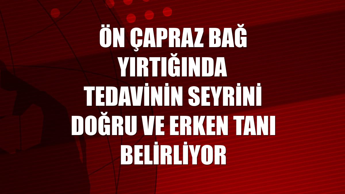 Ön çapraz bağ yırtığında tedavinin seyrini doğru ve erken tanı belirliyor