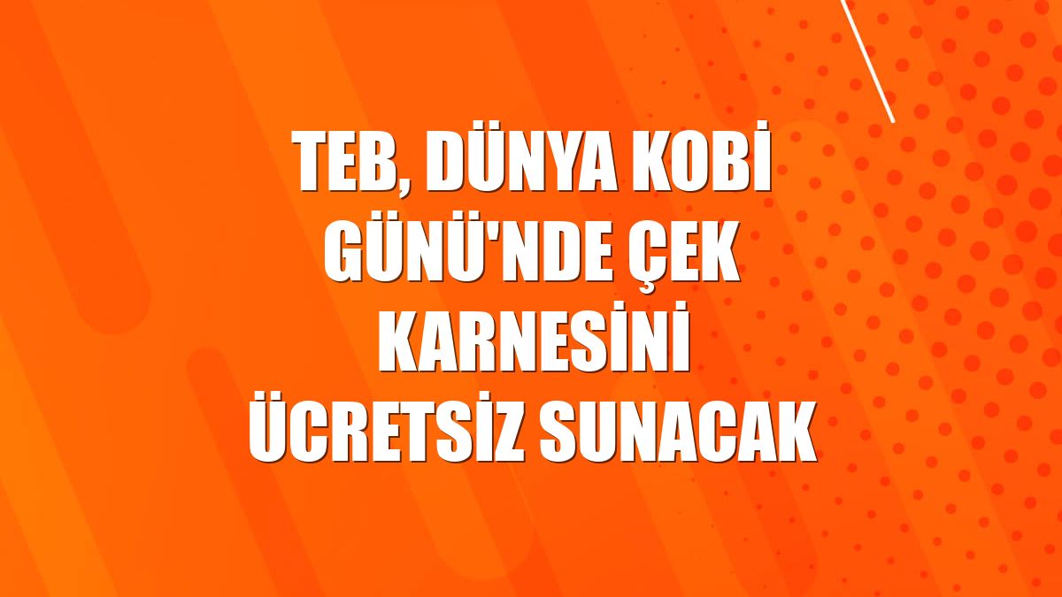 TEB, Dünya KOBİ Günü'nde çek karnesini ücretsiz sunacak