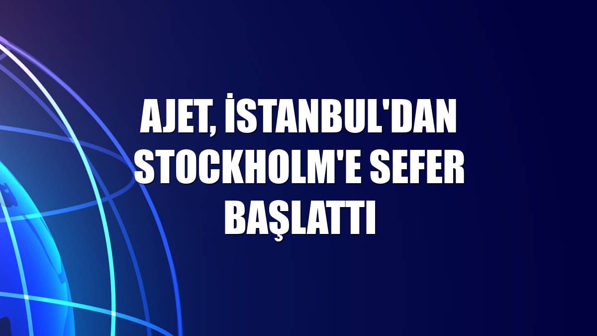 AJet, İstanbul'dan Stockholm'e sefer başlattı