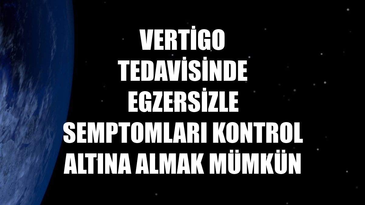 Vertigo tedavisinde egzersizle semptomları kontrol altına almak mümkün