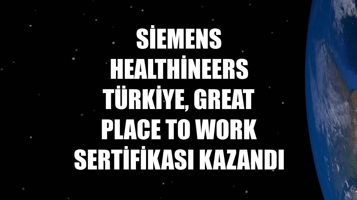 Siemens Healthineers Türkiye, Great Place to Work sertifikası kazandı