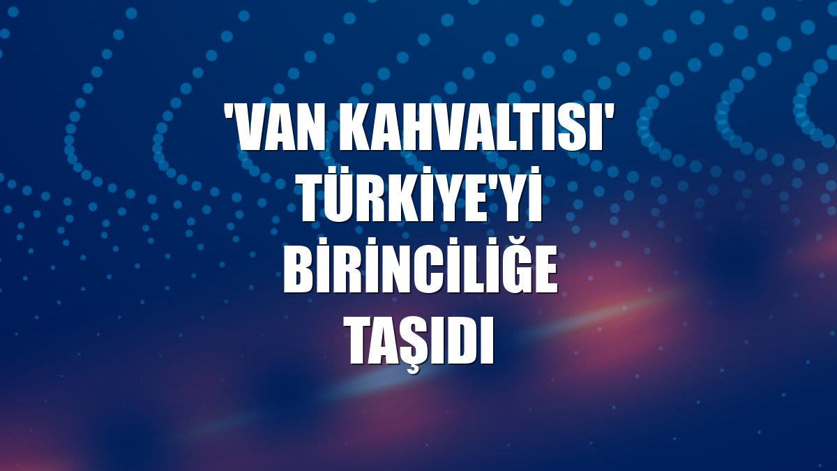 'Van kahvaltısı' Türkiye'yi birinciliğe taşıdı