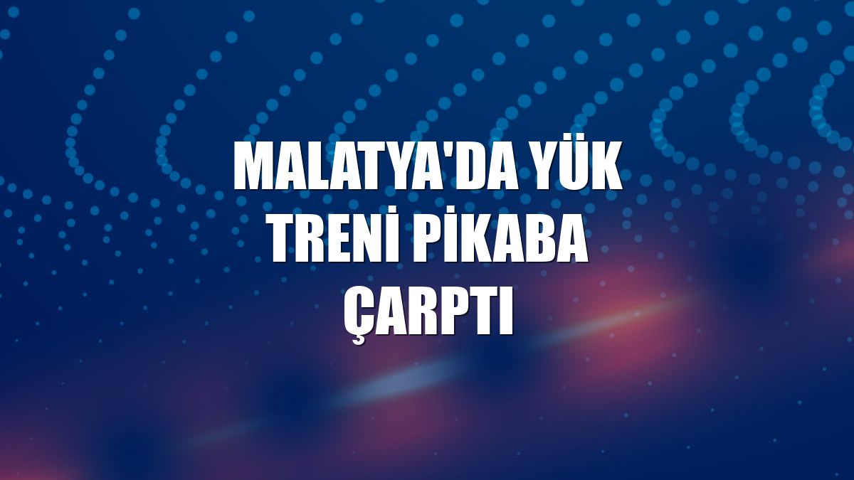 Malatya'da yük treni pikaba çarptı