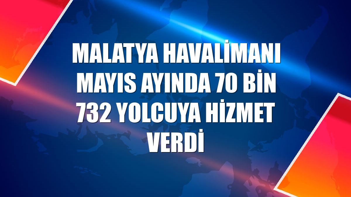 Malatya Havalimanı mayıs ayında 70 bin 732 yolcuya hizmet verdi