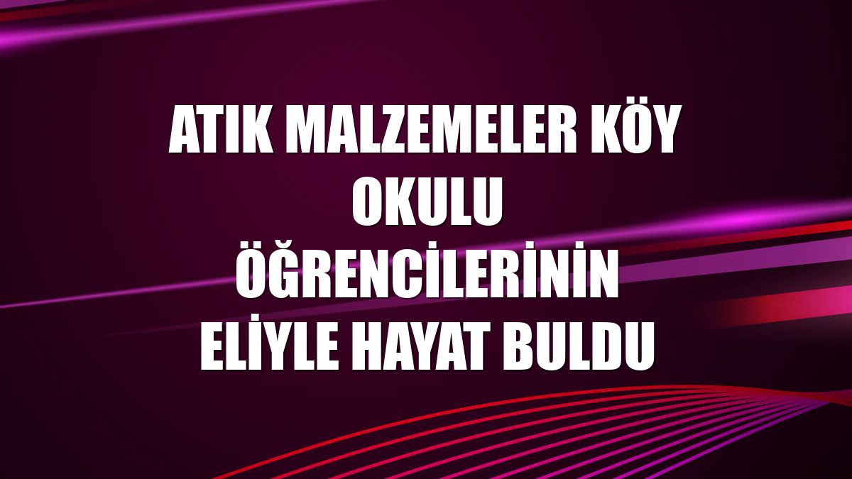 Atık malzemeler köy okulu öğrencilerinin eliyle hayat buldu
