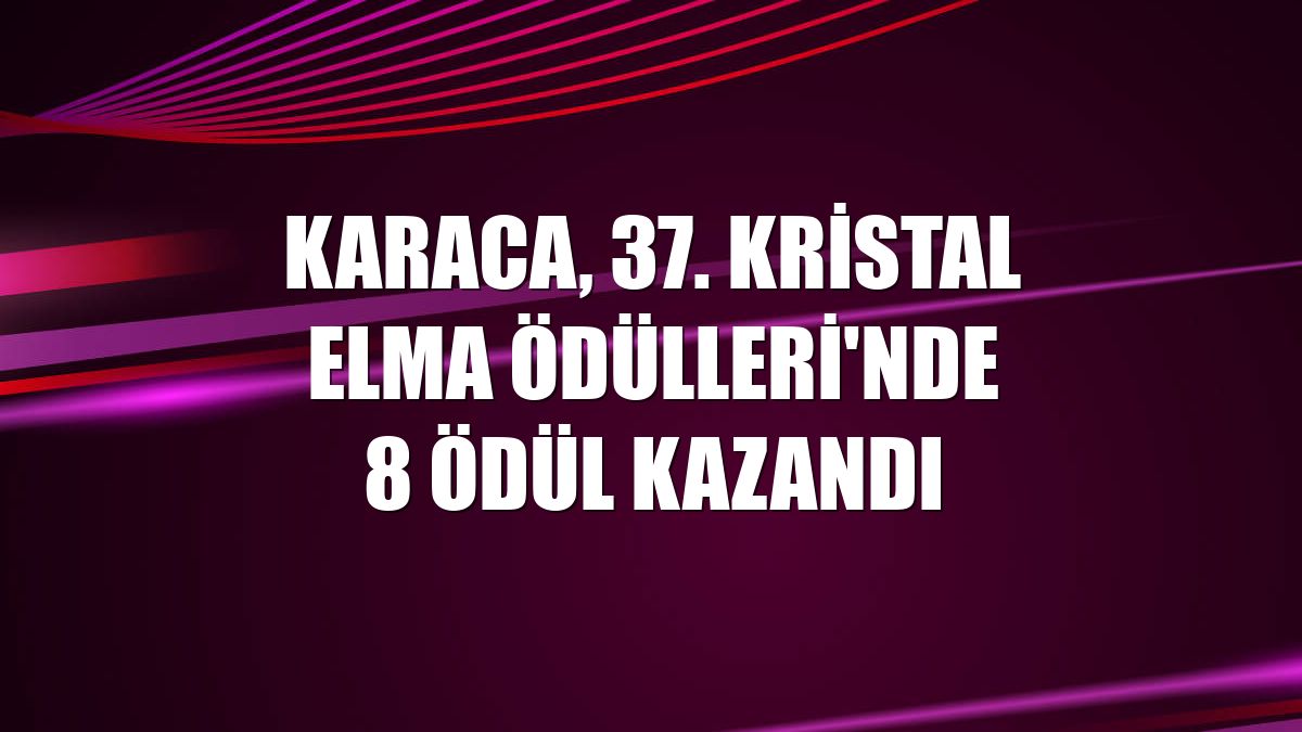 Karaca, 37. Kristal Elma Ödülleri'nde 8 ödül kazandı