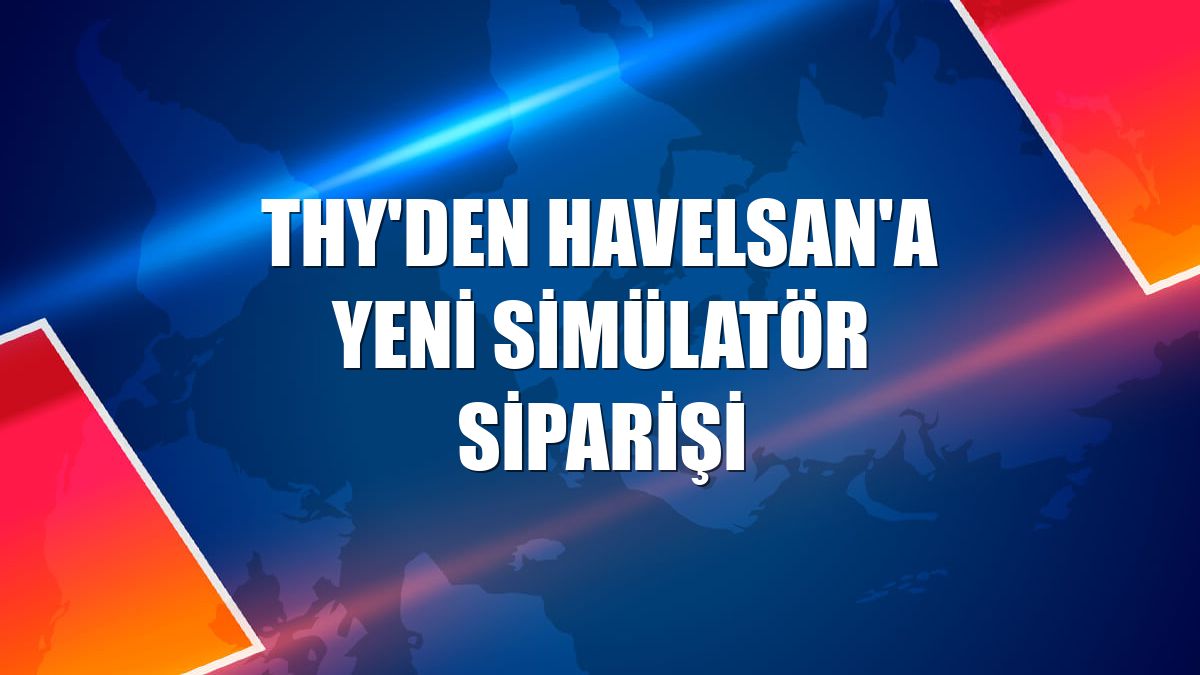 THY'den HAVELSAN'a yeni simülatör siparişi