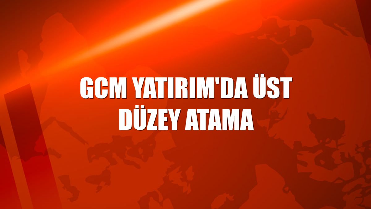 GCM Yatırım'da üst düzey atama