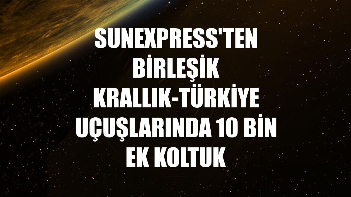 SunExpress'ten Birleşik Krallık-Türkiye uçuşlarında 10 bin ek koltuk
