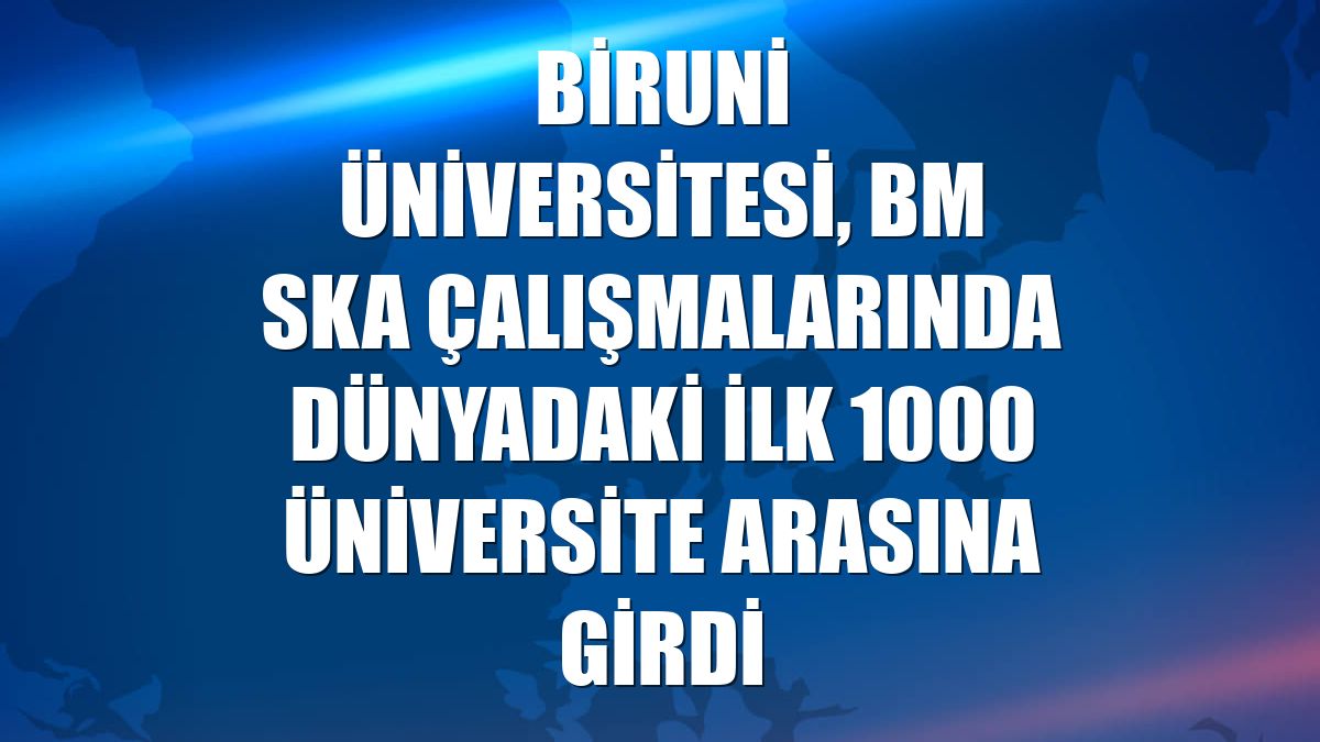 Biruni Üniversitesi, BM SKA çalışmalarında dünyadaki ilk 1000 üniversite arasına girdi