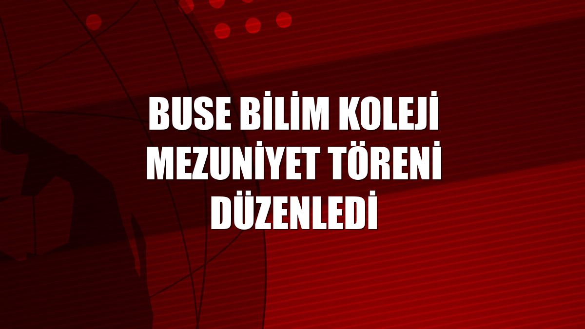Buse Bilim Koleji mezuniyet töreni düzenledi