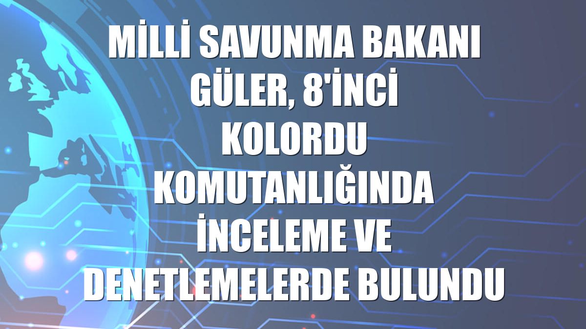 Milli Savunma Bakanı Güler, 8'inci Kolordu Komutanlığında inceleme ve denetlemelerde bulundu