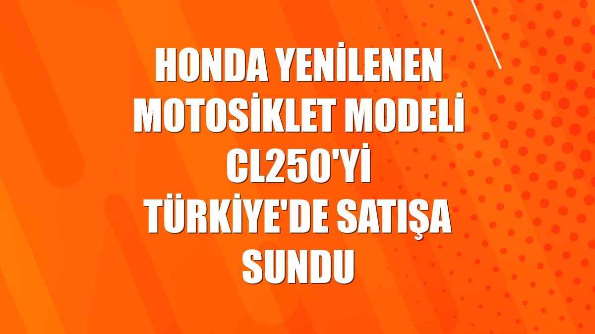 Honda yenilenen motosiklet modeli CL250'yi Türkiye'de satışa sundu