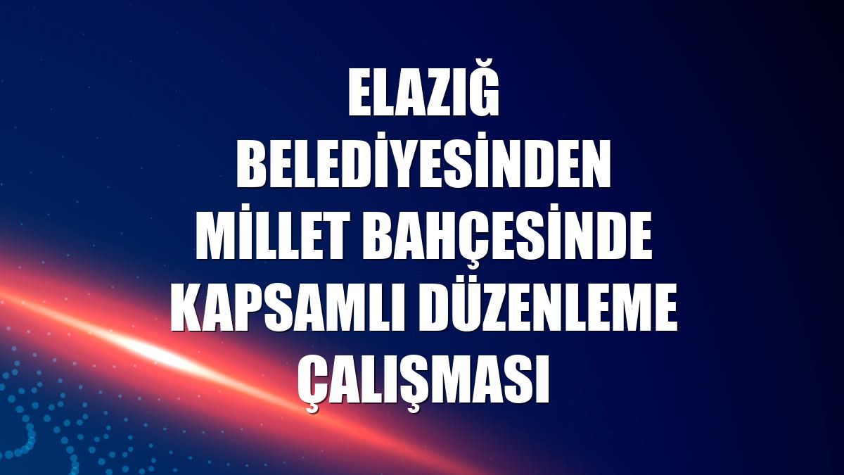 Elazığ Belediyesinden Millet Bahçesinde kapsamlı düzenleme çalışması
