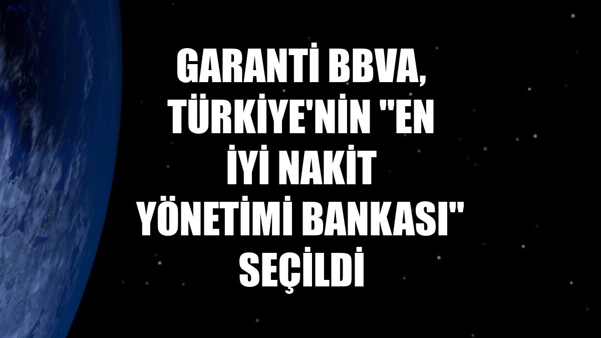Garanti BBVA, Türkiye'nin "En İyi Nakit Yönetimi Bankası" seçildi
