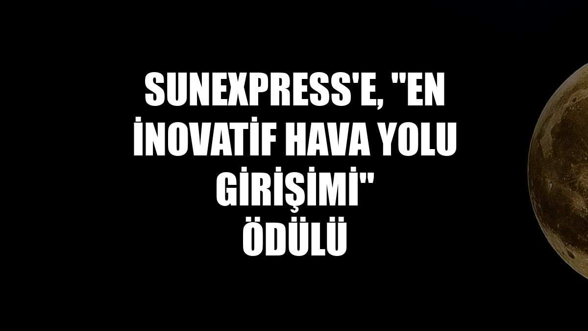 SunExpress'e, "En İnovatif Hava Yolu Girişimi" ödülü