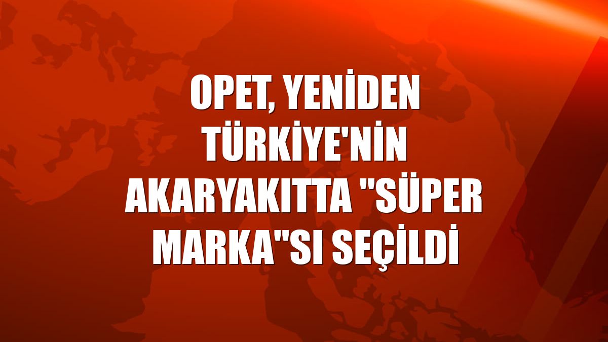 OPET, yeniden Türkiye'nin akaryakıtta "Süper Marka"sı seçildi