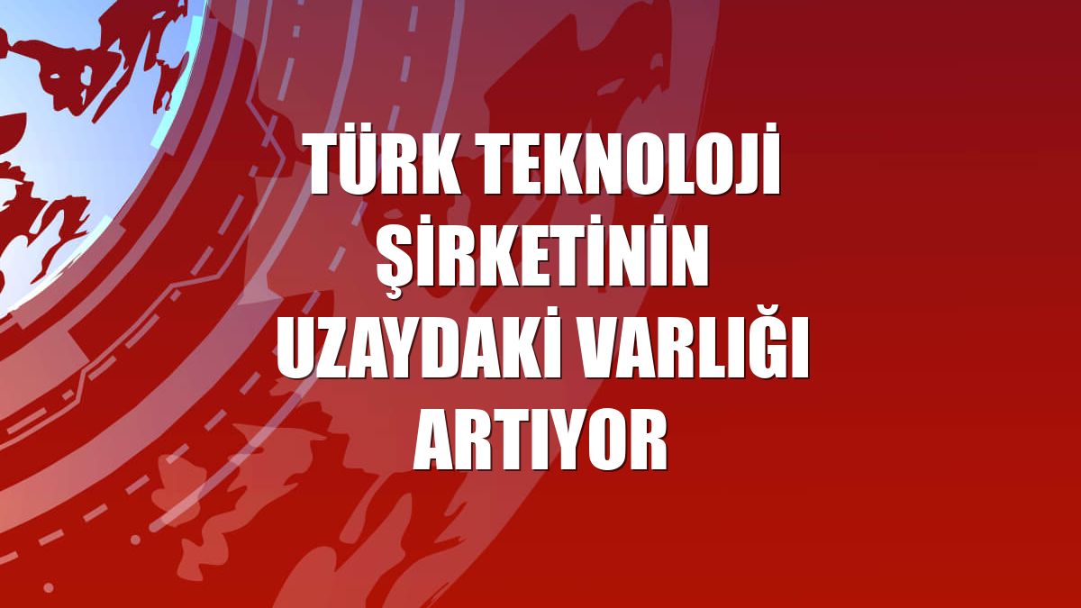 Türk teknoloji şirketinin uzaydaki varlığı artıyor