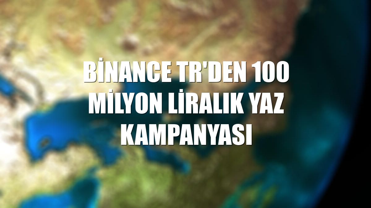 Binance TR'den 100 milyon liralık yaz kampanyası