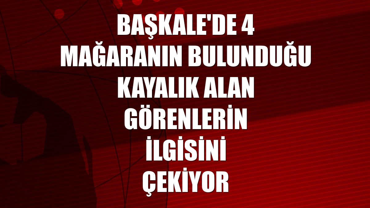 Başkale'de 4 mağaranın bulunduğu kayalık alan görenlerin ilgisini çekiyor
