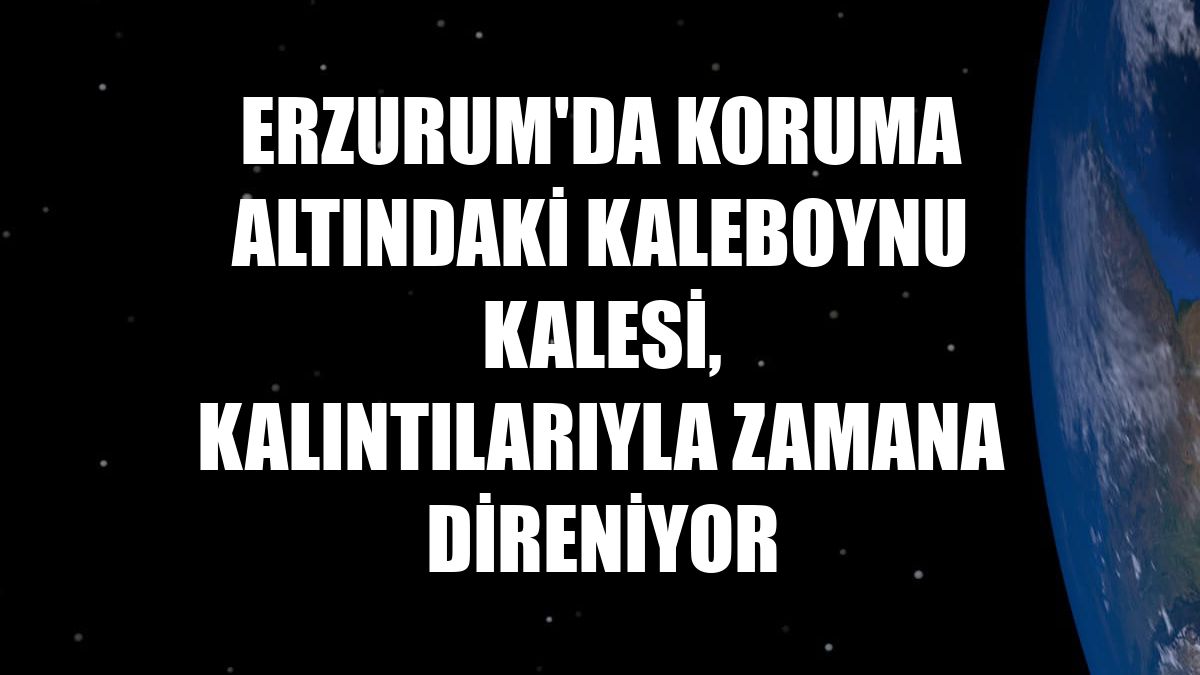 Erzurum'da koruma altındaki Kaleboynu Kalesi, kalıntılarıyla zamana direniyor