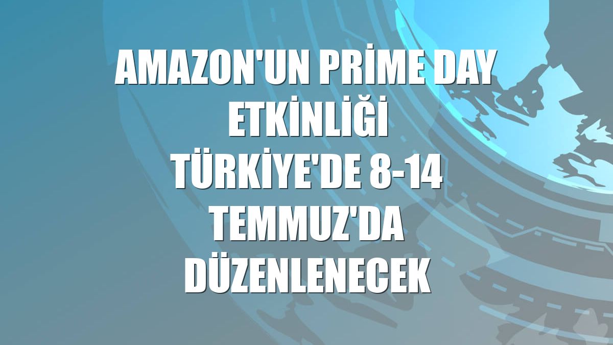 Amazon'un Prime Day etkinliği Türkiye'de 8-14 Temmuz'da düzenlenecek
