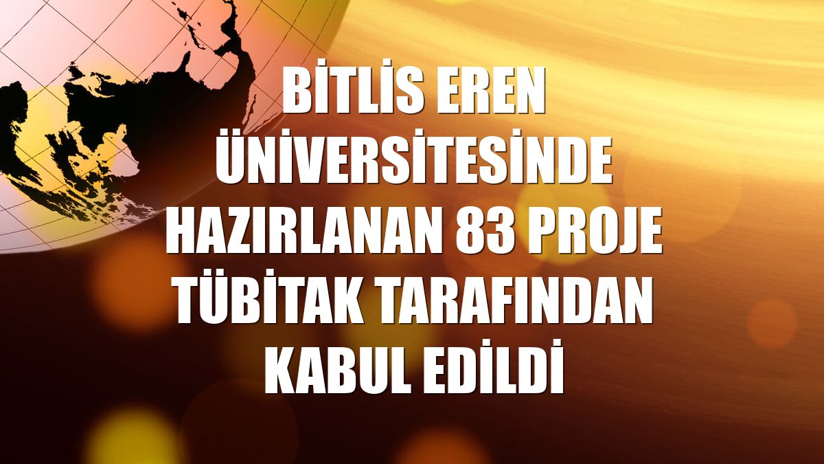 Bitlis Eren Üniversitesinde hazırlanan 83 proje TÜBİTAK tarafından kabul edildi