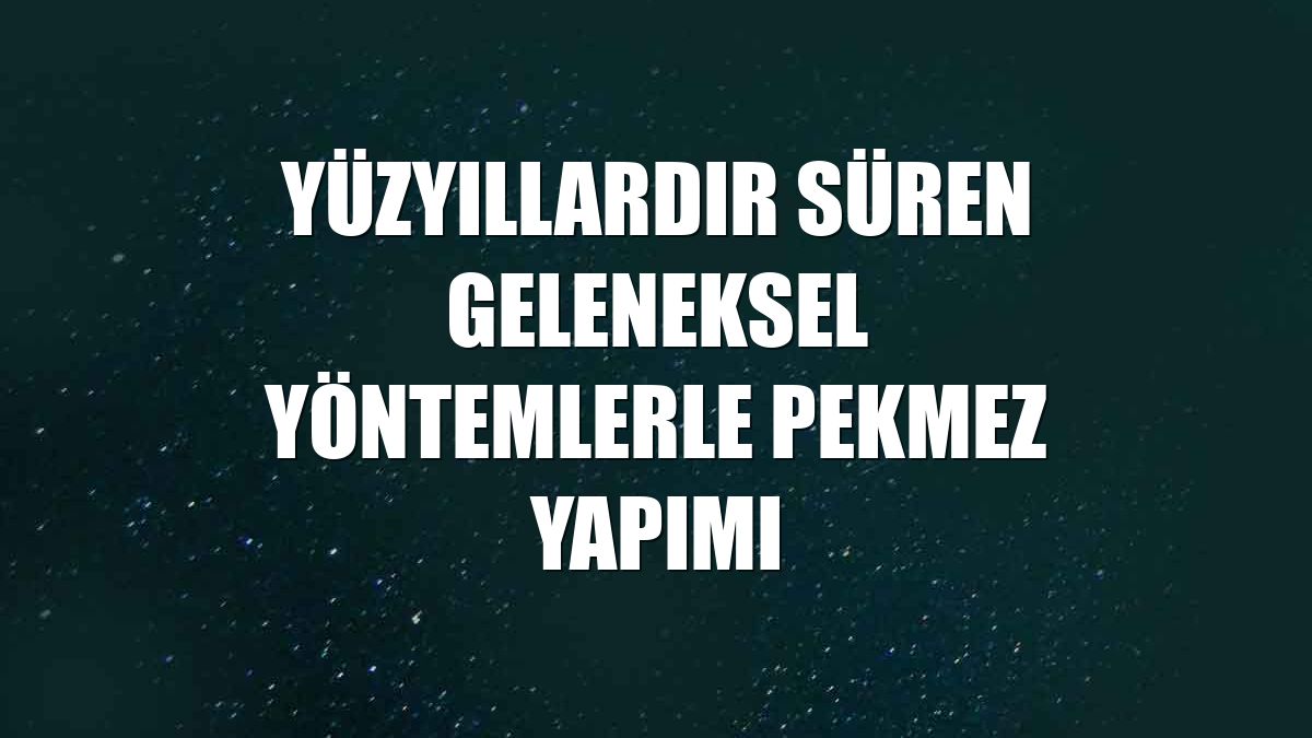 Yüzyıllardır süren geleneksel yöntemlerle pekmez yapımı