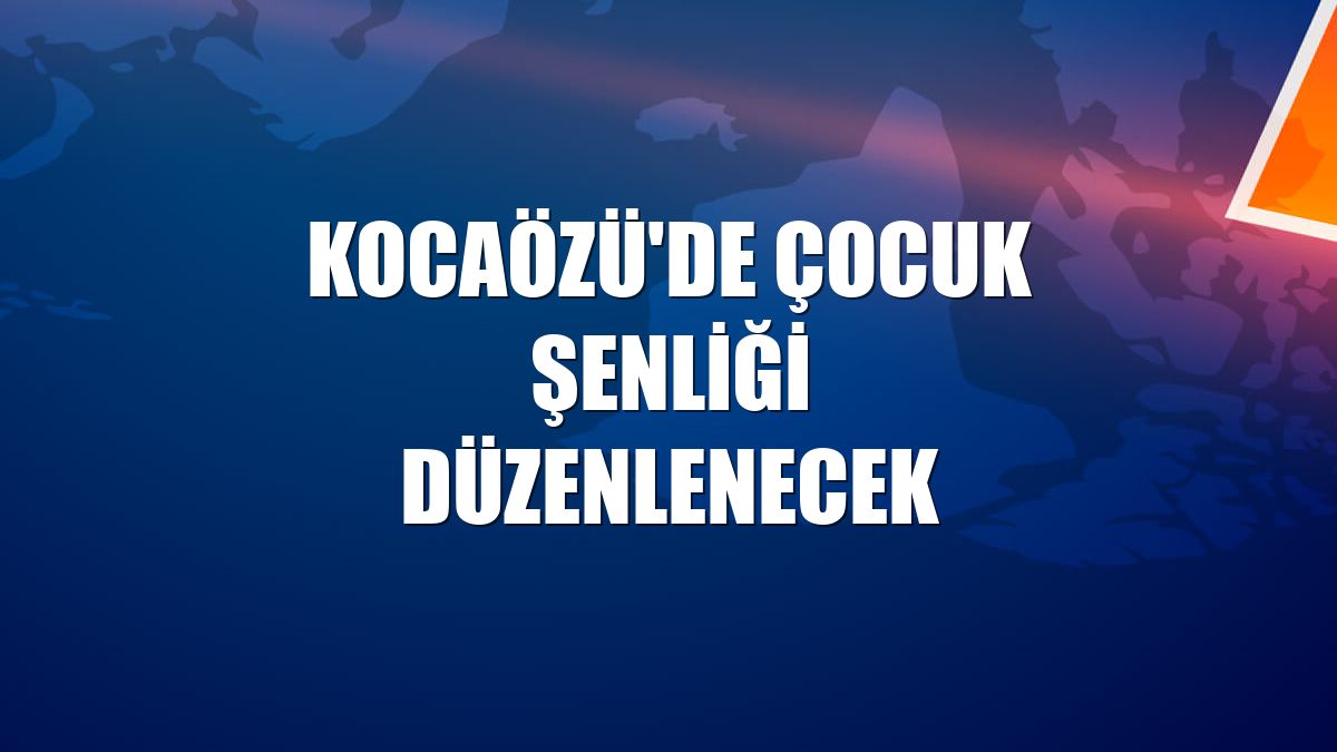 Kocaözü'de çocuk şenliği düzenlenecek