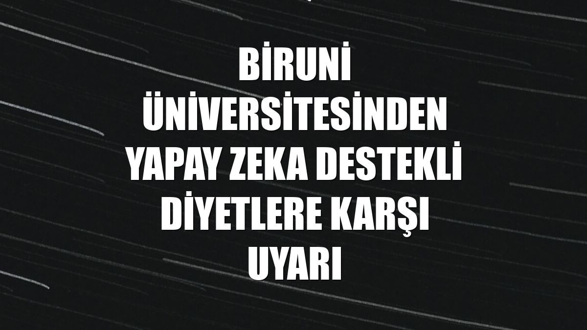 Biruni Üniversitesinden yapay zeka destekli diyetlere karşı uyarı